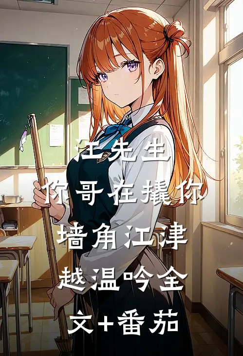 江先生，你哥在撬你墙角江津越温吟全文+番茄