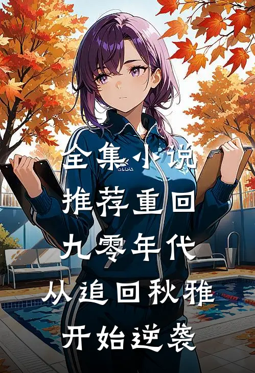 全集小说推荐重回九零年代：从追回秋雅开始逆袭