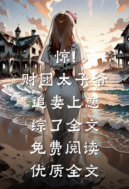 惊!财团太子爷追妻上恋综了全文免费阅读优质全文