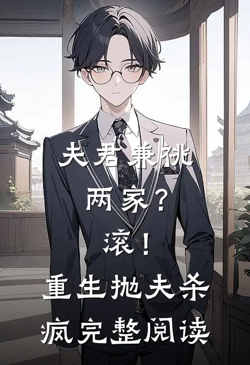 夫君兼祧两家？滚！重生抛夫杀疯完整阅读
