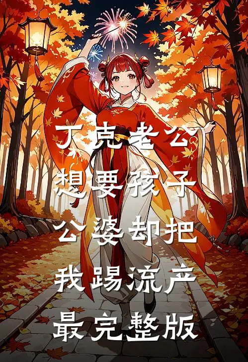 丁克老公想要孩子，公婆却把我踢流产最完整版