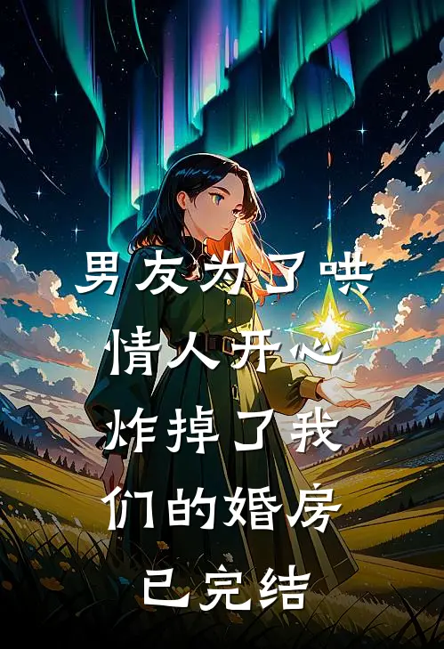 男友为了哄情人开心，炸掉了我们的婚房已完结