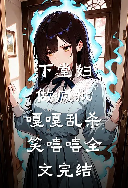 下堂妇，做疯批，嘎嘎乱杀笑嘻嘻全文完结