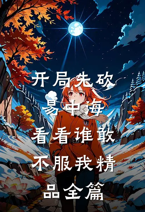 开局先砍易中海，看看谁敢不服我精品全篇