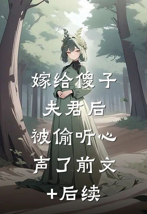 嫁给傻子夫君后，被偷听心声了前文+后续