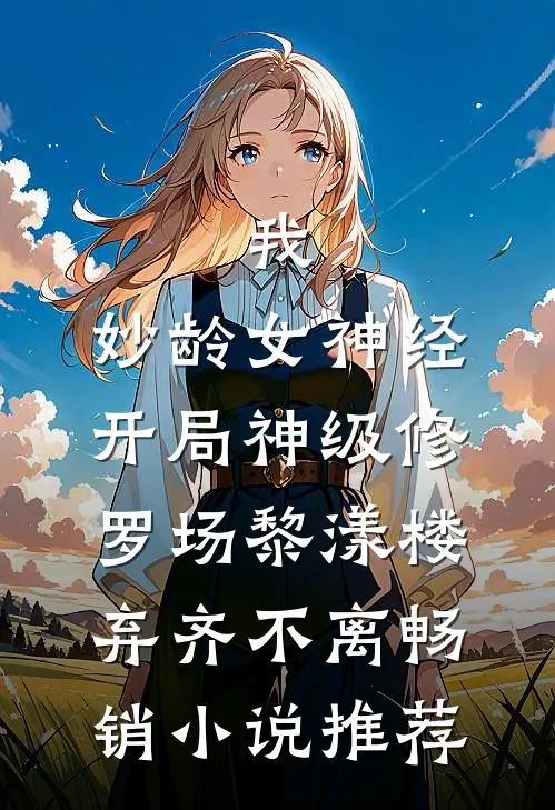 我,妙龄女神经,开局神级修罗场黎漾楼弃齐不离畅销小说推荐