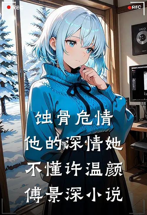 蚀骨危情：他的深情她不懂许温颜傅景深小说