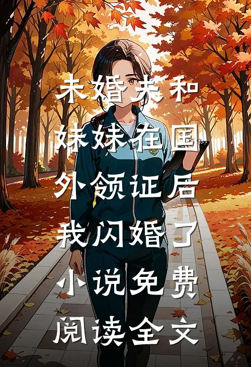未婚夫和妹妹在国外领证后，我闪婚了小说免费阅读全文