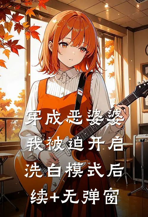 穿成恶婆婆，我被迫开启洗白模式后续+无弹窗