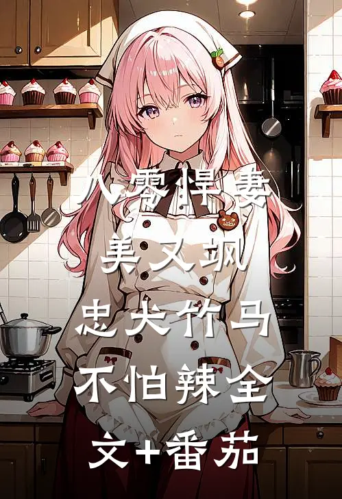 八零悍妻美又飒，忠犬竹马不怕辣全文+番茄