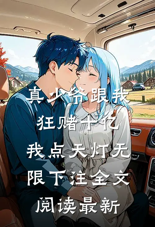 真少爷跟我狂赌十亿，我点天灯无限下注全文阅读最新