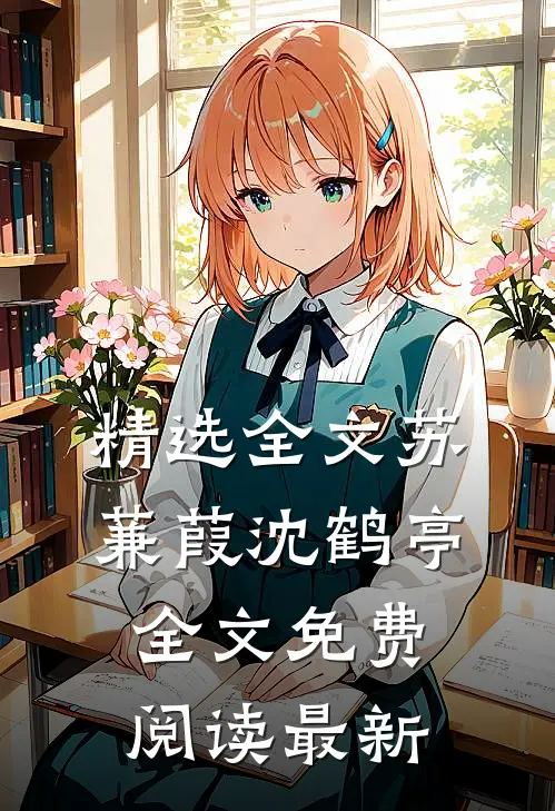 精选全文苏蒹葭沈鹤亭全文免费阅读最新