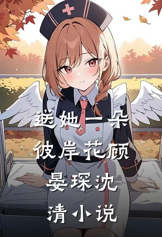 送她一朵彼岸花顾晏琛沈清小说
