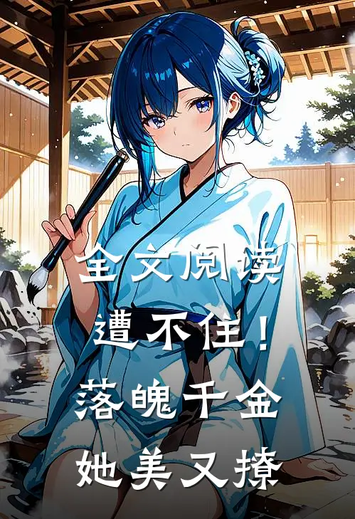 全文阅读遭不住！落魄千金她美又撩