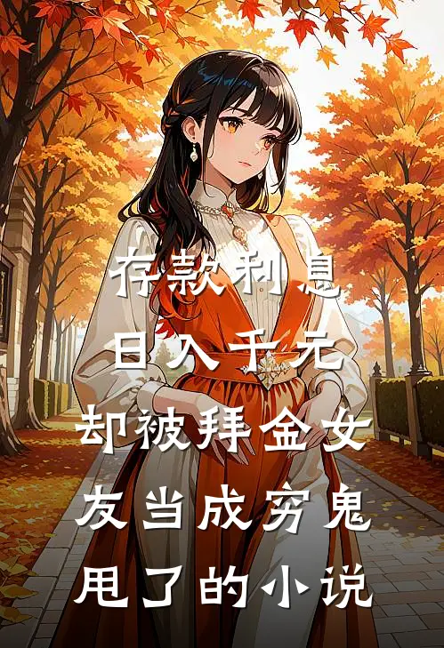 存款利息日入千元，却被拜金女友当成穷鬼甩了的小说