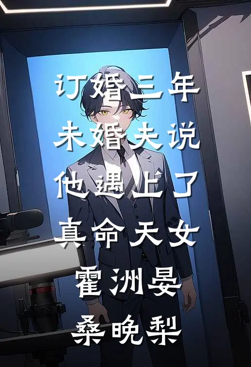 订婚三年，未婚夫说他遇上了真命天女霍洲晏桑晚梨