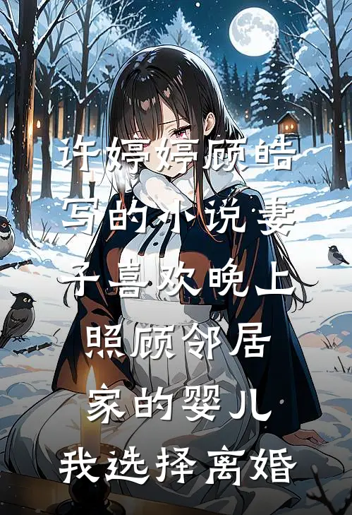 许婷婷顾皓写的小说妻子喜欢晚上照顾邻居家的婴儿，我选择离婚