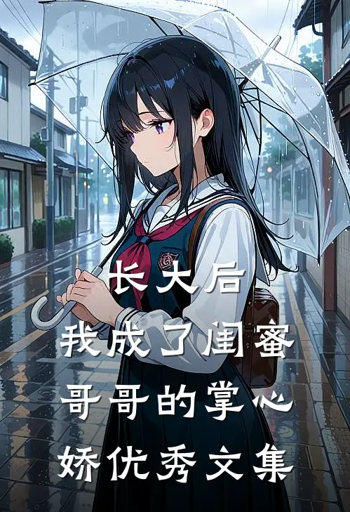 长大后，我成了闺蜜哥哥的掌心娇优秀文集