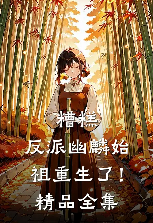 糟糕，反派幽麟始祖重生了！精品全集