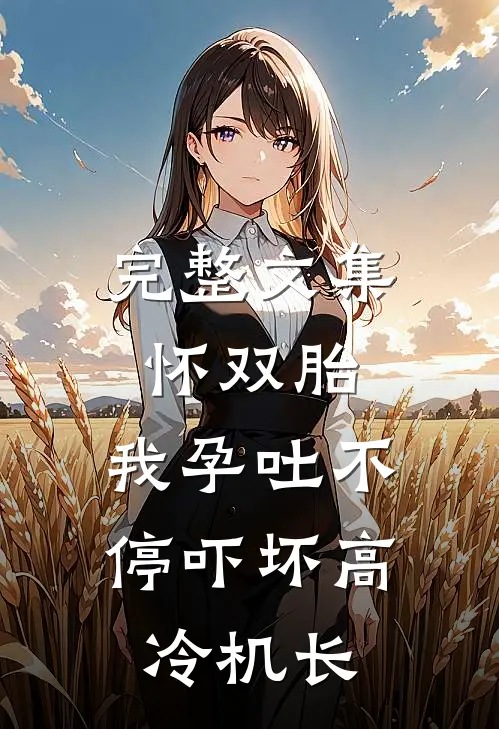 完整文集怀双胎，我孕吐不停吓坏高冷机长