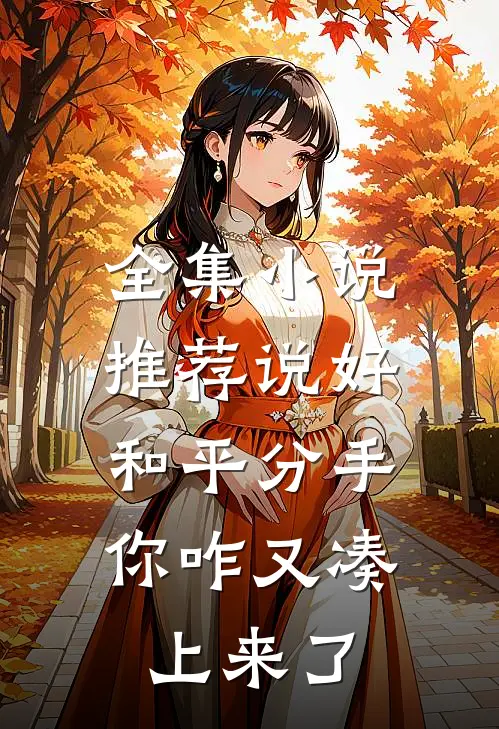 全集小说推荐说好和平分手，你咋又凑上来了