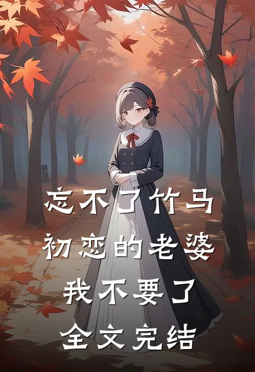 忘不了竹马初恋的老婆，我不要了全文完结