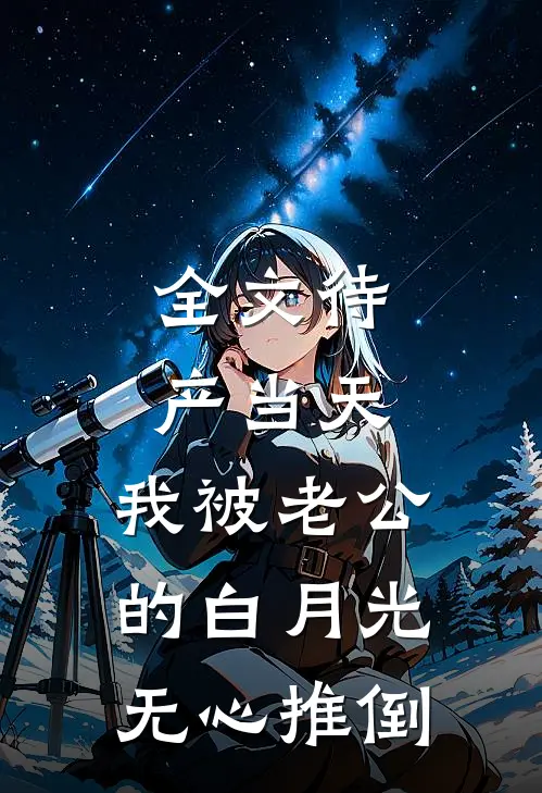 全文待产当天，我被老公的白月光无心推倒