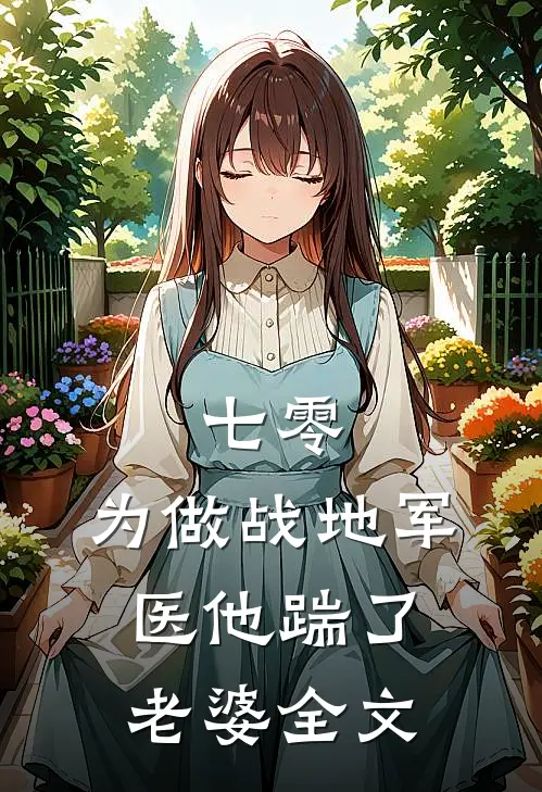 七零，为做战地军医他踹了老婆全文