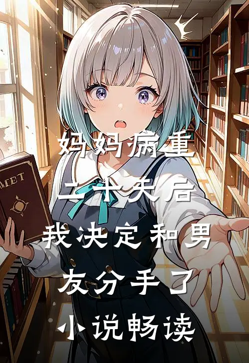 妈妈病重二十天后，我决定和男友分手了小说畅读