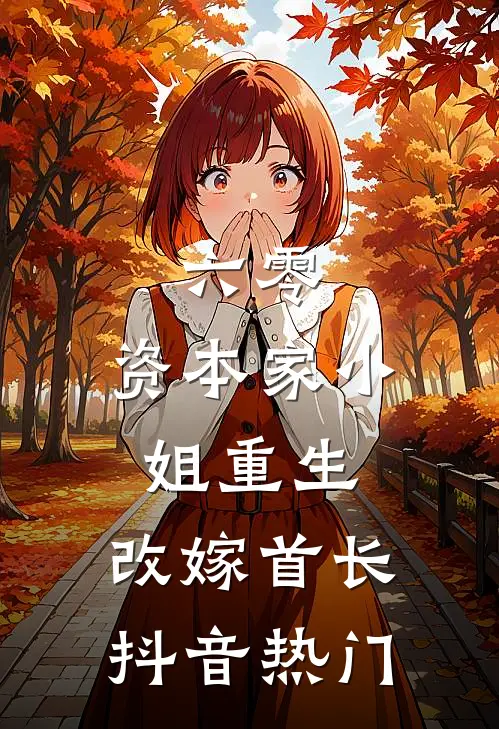 六零：资本家小姐重生，改嫁首长抖音热门