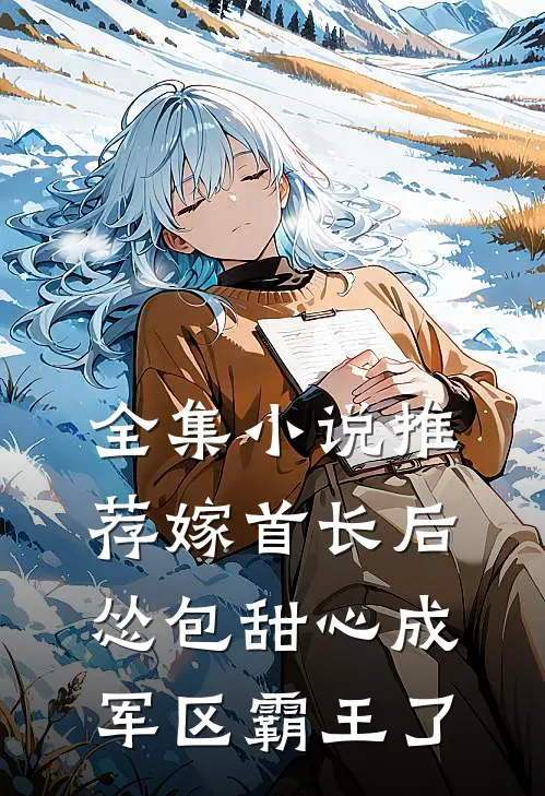 全集小说推荐嫁首长后，怂包甜心成军区霸王了