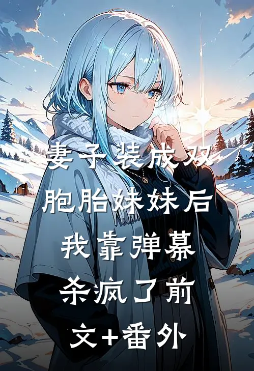 妻子装成双胞胎妹妹后，我靠弹幕杀疯了前文+番外