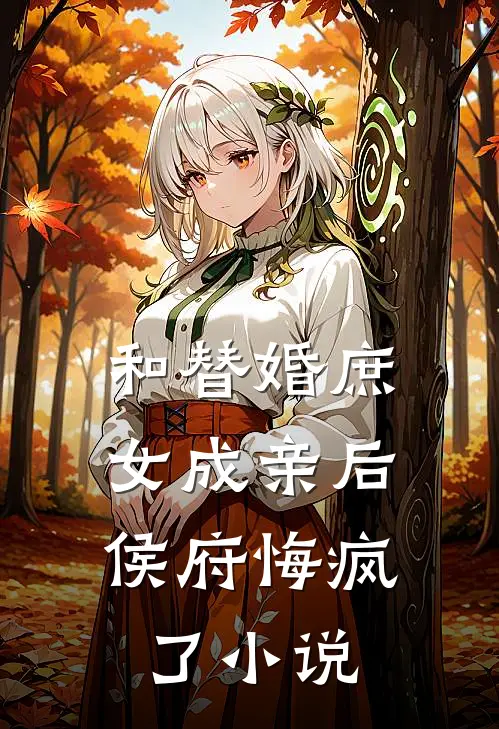 和替婚庶女成亲后，侯府悔疯了小说