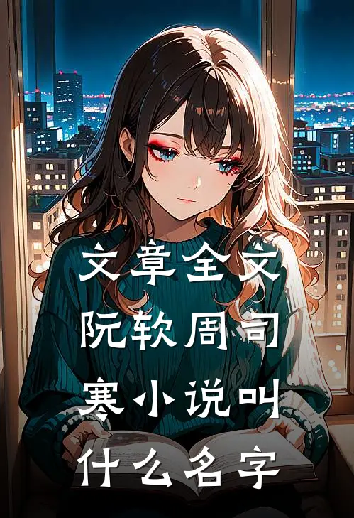 文章全文阮软周司寒小说叫什么名字