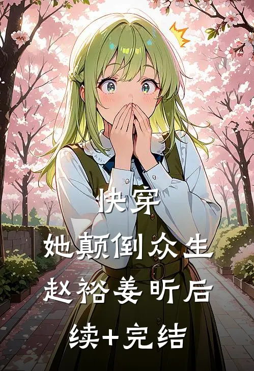 快穿：她颠倒众生赵裕姜昕后续+完结