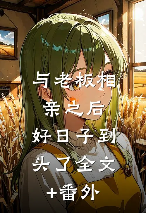 与老板相亲之后，好日子到头了全文+番外