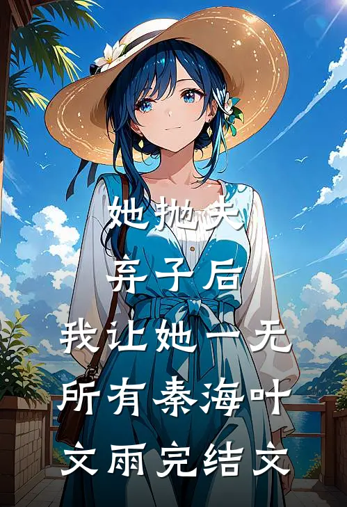 她抛夫弃子后，我让她一无所有秦海叶文雨完结文