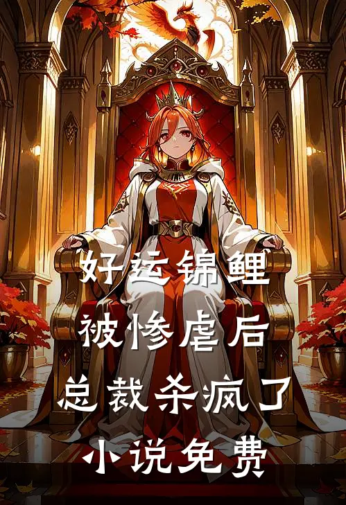 好运锦鲤被惨虐后，总裁杀疯了小说免费