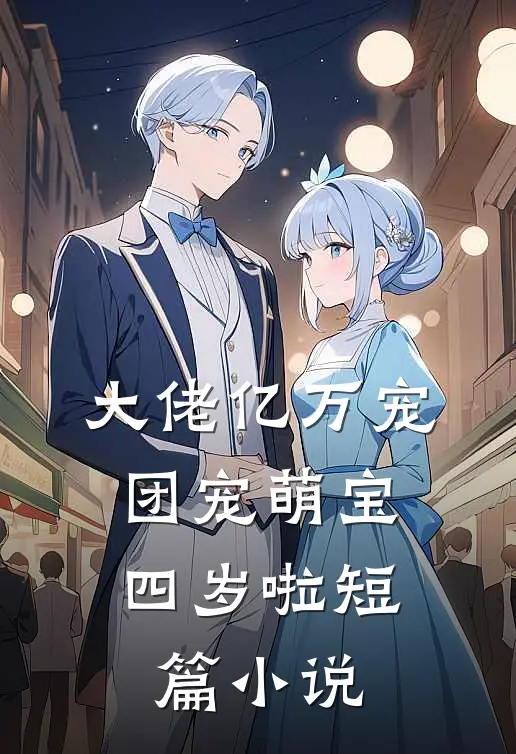 大佬亿万宠：团宠萌宝四岁啦短篇小说