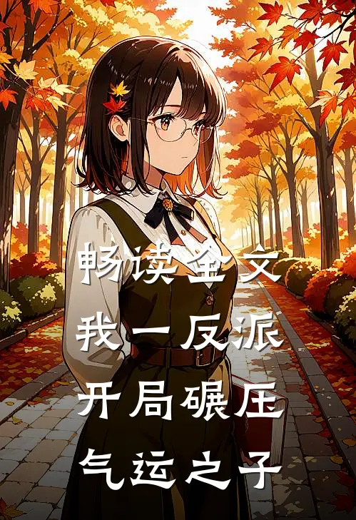畅读全文我一反派，开局碾压气运之子