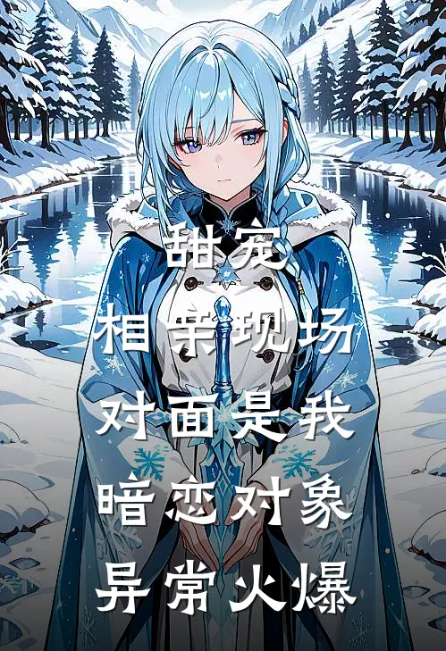 甜宠：相亲现场，对面是我暗恋对象异常火爆