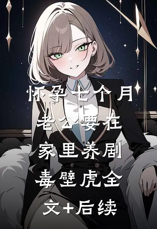 怀孕七个月，老公要在家里养剧毒壁虎全文+后续