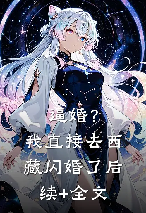 逼婚？我直接去西藏闪婚了后续+全文