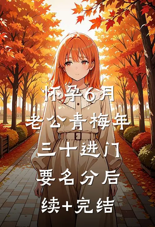 怀孕6月，老公青梅年三十进门要名分后续+完结