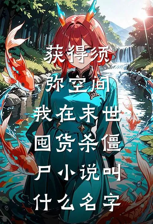 获得须弥空间，我在末世囤货杀僵尸小说叫什么名字