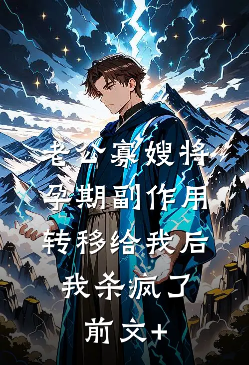 老公寡嫂将孕期副作用转移给我后，我杀疯了前文+