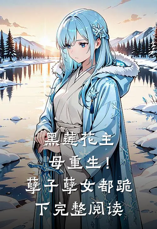 黑莲花主母重生！孽子孽女都跪下完整阅读