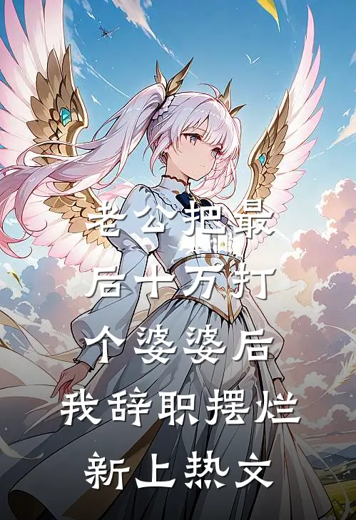 老公把最后十万打个婆婆后，我辞职摆烂新上热文