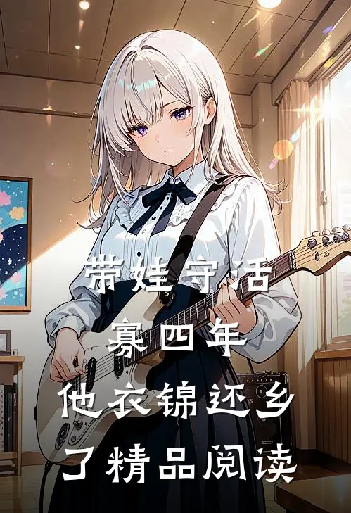 带娃守活寡四年，他衣锦还乡了精品阅读