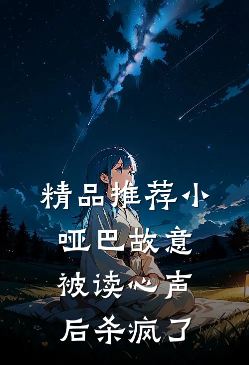 精品推荐小哑巴故意被读心声后杀疯了
